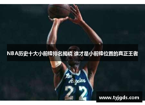 NBA历史十大小前锋排名揭晓 谁才是小前锋位置的真正王者